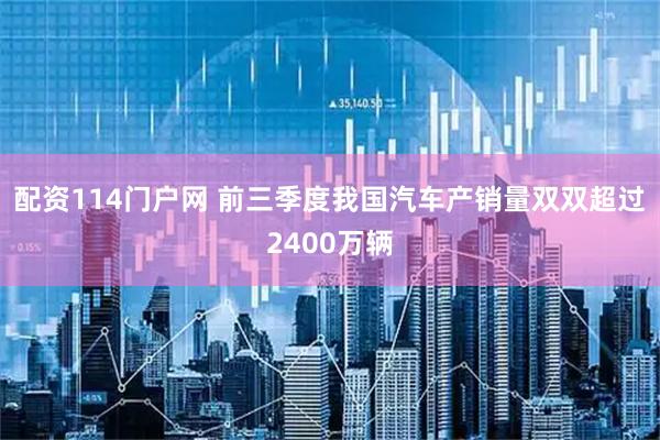 配资114门户网 前三季度我国汽车产销量双双超过2400万辆